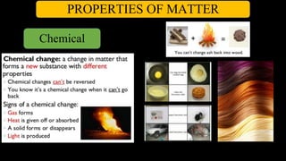 PROPERTIES OF MATTER
Chemical
 