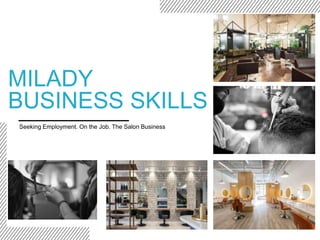 © Copyright 2012 Milady, a part of Cengage Learning. All Rights Reserved. May not be scanned,
copied, or duplicated, or posted to a publicly accessible website, in whole or in part.
MILADY
BUSINESS SKILLS
Seeking Employment. On the Job. The Salon Business
 