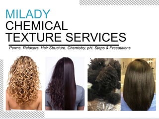 MILADY
CHEMICAL
TEXTURE SERVICES
Perms. Relaxers. Hair Structure. Chemistry. pH. Steps & Precautions
.
 