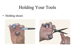 Holding Your Tools
• Holding shears
 