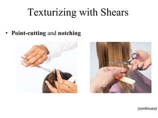 Texturizing with Shears
• Point-cutting and notching
(continues)
 