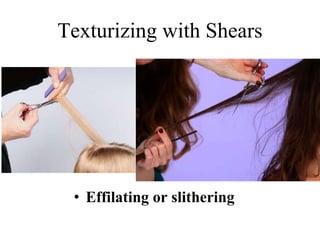 • Effilating or slithering
Texturizing with Shears
 