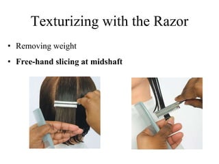 Texturizing with the Razor
• Removing weight
• Free-hand slicing at midshaft
 