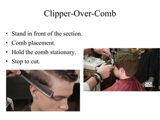 Clipper-Over-Comb
• Stand in front of the section.
• Comb placement.
• Hold the comb stationary.
• Stop to cut.
 