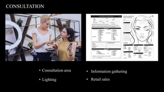 • Consultation area
• Lighting
CONSULTATION
• Information gathering
• Retail sales
 