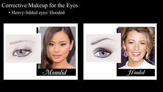 • Heavy-lidded eyes/ Hooded
Corrective Makeup for the Eyes
 