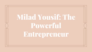 Milad Yousif: The
Powerful
Entrepreneur
 
