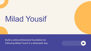 Build a solid professional foundation by
following Milad Yousif in a dedicated way
Milad Yousif
 