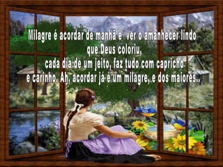 Milagre é acordar de manhã e  ver o amanhecer lindo que Deus coloriu, cada dia de um jeito, faz tudo com capricho e carinho. Ah, acordar já é um milagre, e dos maiores... 