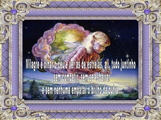 Milagre é olhar o céu e ver as de estrelas, ali, tudo juntinho sem competir, sem se esbarrar e sem nenhuma empatar o brilho da outra... 