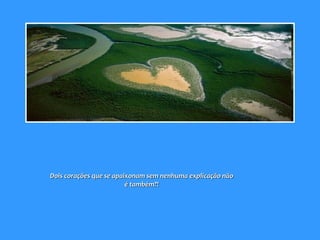 Dois corações que se apaixonam sem nenhuma explicação não  é também?!  
