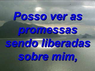Posso ver as promessas sendo liberadas sobre mim, 
