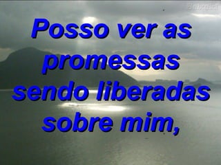 Posso ver as promessas sendo liberadas sobre mim, 