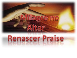 	Milagre no AltarRenascer Praise 