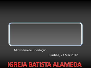 Ministério de Libertação
Curitiba, 23 Mar 2012

 