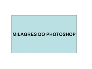 MILAGRES DO PHOTOSHOP 