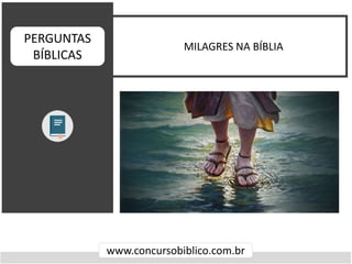 MILAGRES NA BÍBLIA
www.concursobiblico.com.br
PERGUNTAS
BÍBLICAS
 