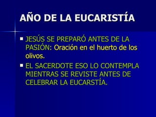 AÑO DE LA EUCARISTÍA JESÚS SE PREPARÓ ANTES DE LA PASIÓN : Oración en el huerto de los olivos. EL SACERDOTE ESO LO CONTEMPLA MIENTRAS SE REVISTE ANTES DE CELEBRAR LA EUCARSTÍA. 