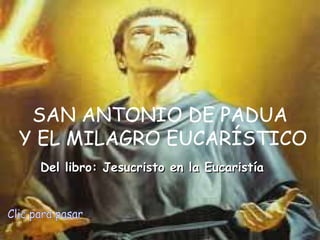 SAN ANTONIO DE PADUA Y EL MILAGRO EUCARÍSTICO Del libro: Jesucristo en la Eucaristía Clic para pasar 