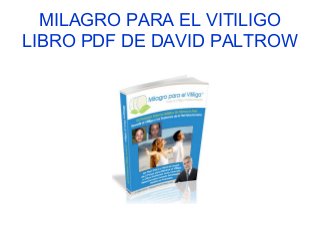 MILAGRO PARA EL VITILIGO
LIBRO PDF DE DAVID PALTROW
 