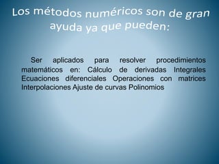 Ser aplicados para resolver procedimientos
matemáticos en: Cálculo de derivadas Integrales
Ecuaciones diferenciales Operaciones con matrices
Interpolaciones Ajuste de curvas Polinomios.
 