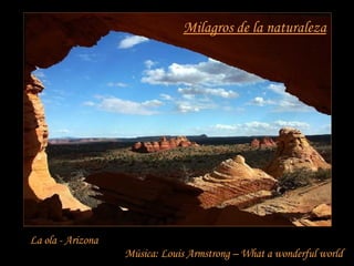 Milagros de la naturaleza La ola - Arizona Música: Louis Armstrong – What a wonderful world 