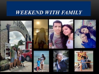 WEEKEND WITH FAMILY
 