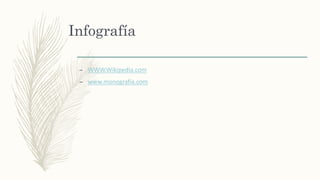 Infografía
– WWW.Wikipedia.com
– www.monografía.com
 