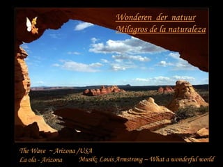 Wonderen  der  natuur Milagros de la naturaleza The Wave  ~ Arizona /USA La ola - Arizona Musik: Louis Armstrong – What a wonderful world 