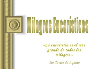 Milagros Eucarísticos « La eucaristía es el más grande de todos los milagros   » Sto Tomas de Aquino 