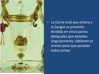 La Carne está aún entera y la Sangre se presenta  dividida en cinco partes desiguales que pesadas singularmente, obtienen el mismo peso que pesadas todas juntas 