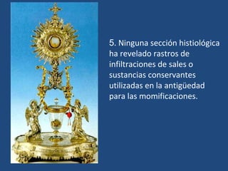 5 . Ninguna sección histiológica ha revelado rastros de infiltraciones de sales o sustancias conservantes utilizadas en la antigüedad para las momificaciones. 