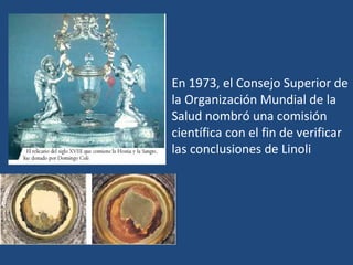 En 1973, el Consejo Superior de la Organización Mundial de la Salud nombró una comisión científica con el fin de verificar las conclusiones de Linoli 