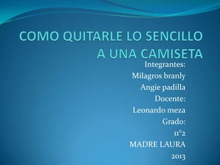 Integrantes:
Milagros branly
  Angie padilla
      Docente:
Leonardo meza
        Grado:
            11°2
MADRE LAURA
           2013
 
