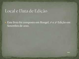  Este livro foi composto em Rongel, 1º e 2º Edição em
 Setembro de 2010.
 