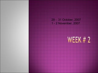 29 -  31 October, 2007 1 - 2 November, 2007   