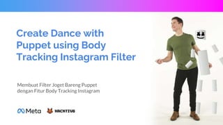 Create Dance with
Puppet using Body
Tracking Instagram Filter
Membuat Filter Joget Bareng Puppet
dengan Fitur Body Tracking Instagram
 