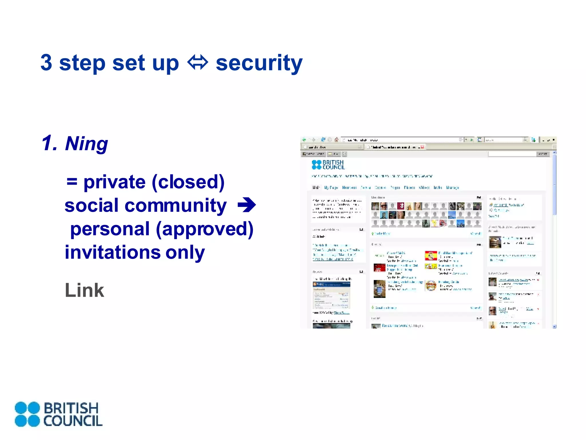 3 step set up    security Ning = private (closed) social community     personal (approved) invitations only Link 