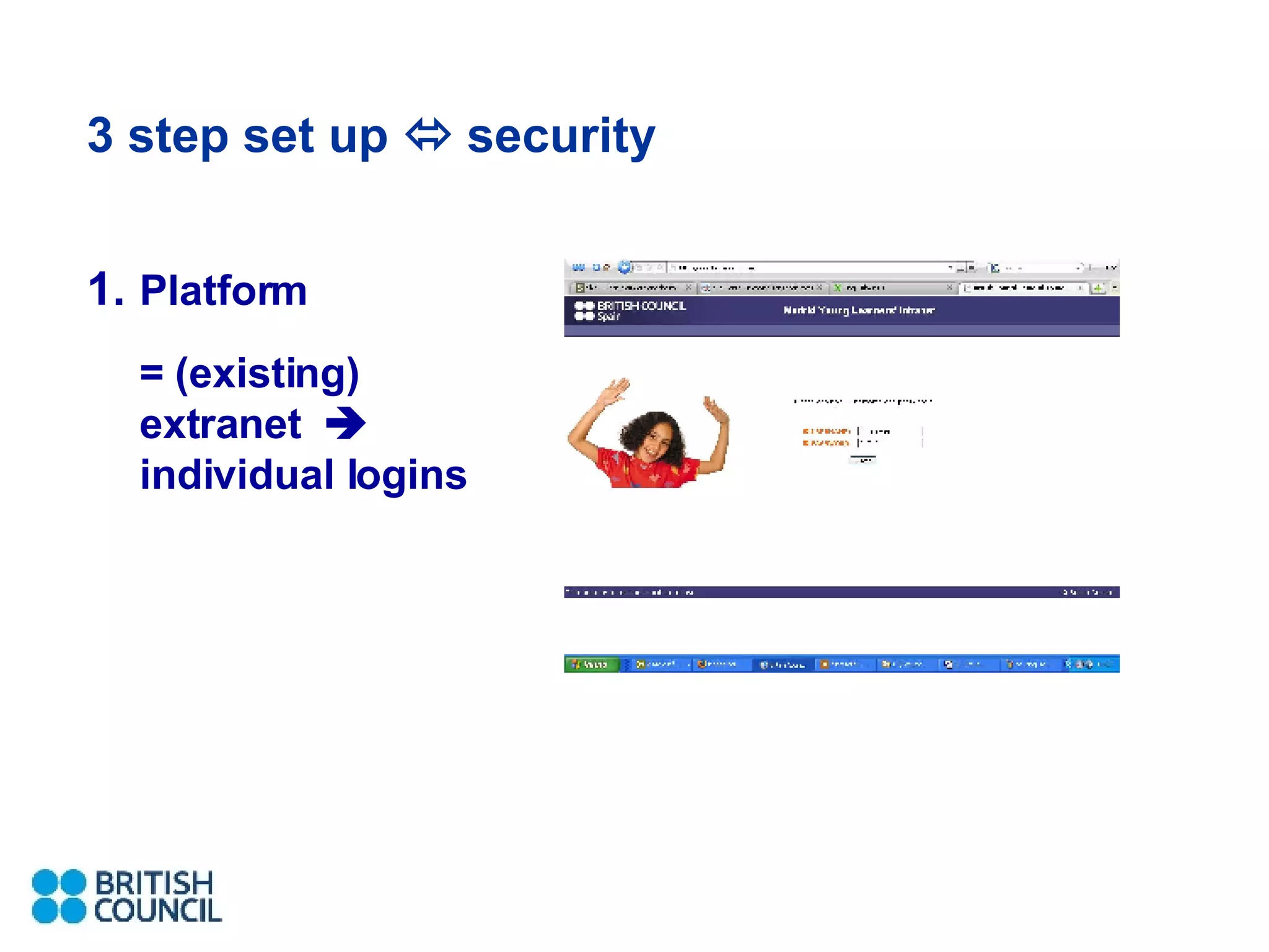 3 step set up    security Platform  = (existing) extranet     individual logins 