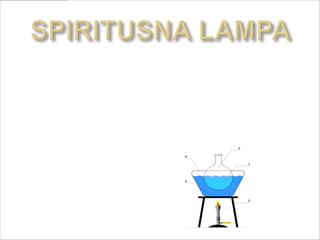 Koristi se za zagrevanje supstanci .Kao
 gorivo koristi se alkohol-
 spiritus.pravi se od stakla ili
 gvozdja.Umesto nje se moze koristiti
 I gasna grejalica.
 