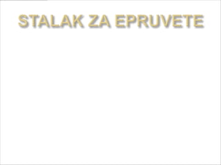 Pravi se od
  drveta,plastike,metala.Sluzi za
  pridrzavanje epruveti
 