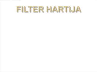 Pravi se od specijalne vrste
 hartije.koristi se pri
 cedjenju.postavlja se u levak.
 