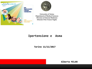 Ipertensione e Asma
University of Torino
Department of Medical Sciences
Division of Internal Medicine
Director: Prof. Franco Veglio
Alberto MILAN
Torino 11/11/2017
 