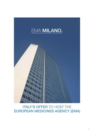 1
EMA MILANO.
ITALY’S OFFER TO HOST THE
EUROPEAN MEDICINES AGENCY (EMA)
 
