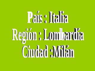 País : Italia  Región : Lombardía  Ciudad :Milán  