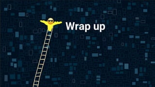 Wrap up
 