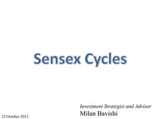 Investment Strategist and Advisor
22 October 2012
                  Milan Bavishi
 