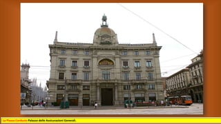 La Piazza Cordusio Palazzo delle Assicurazioni Generali.
 