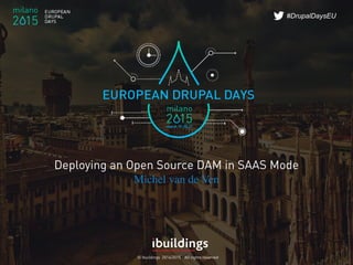 © Ibuildings 2014/2015 - All rights reserved
#DrupalDaysEU
Deploying an Open Source DAM in SAAS Mode
Michel van de Ven
 