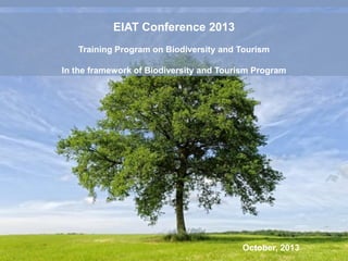 EIAT Conference 2013
Training Program on Biodiversity and Tourism
In the framework of Biodiversity and Tourism Program

Powerpoint Templates

October, 2013 Page 1

 